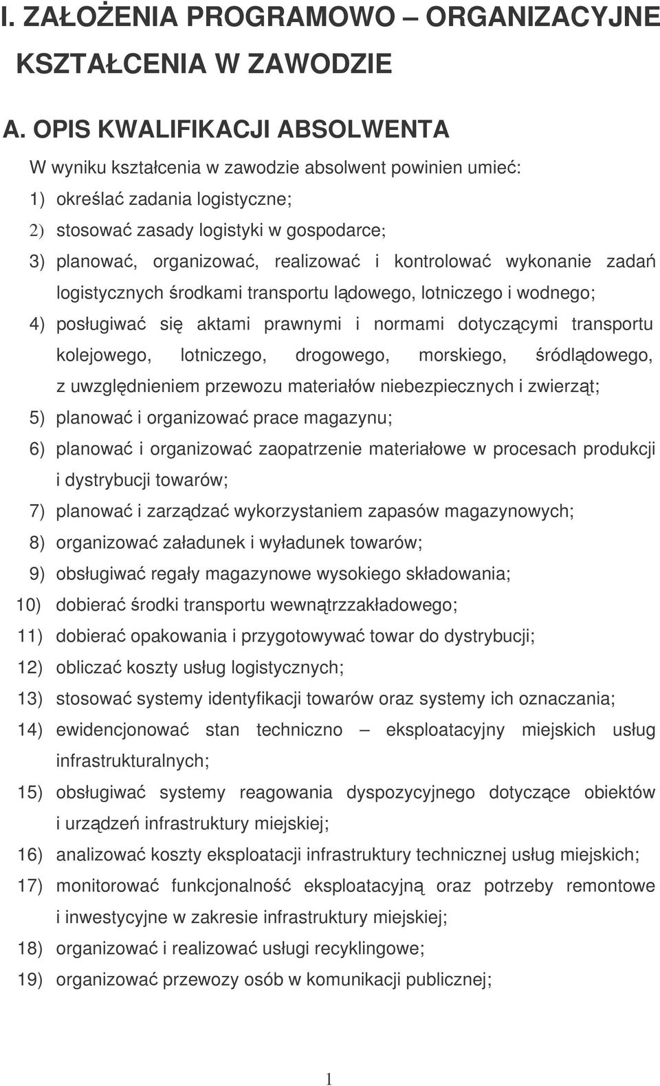 kontrolowa wykonanie zada logistycznych rodkami transportu ldowego, lotniczego i wodnego; 4) posługiwa si aktami prawnymi i normami dotyczcymi transportu kolejowego, lotniczego, drogowego, morskiego,