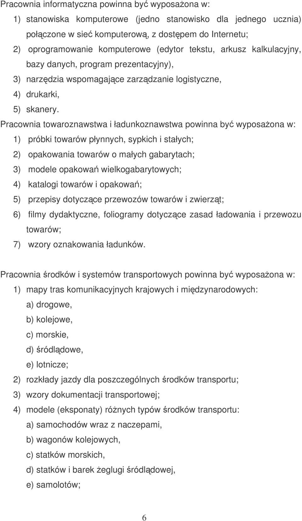 Pracownia towaroznawstwa i ładunkoznawstwa powinna by wyposaona w: 1) próbki towarów płynnych, sypkich i stałych; 2) opakowania towarów o małych gabarytach; 3) modele opakowa wielkogabarytowych; 4)