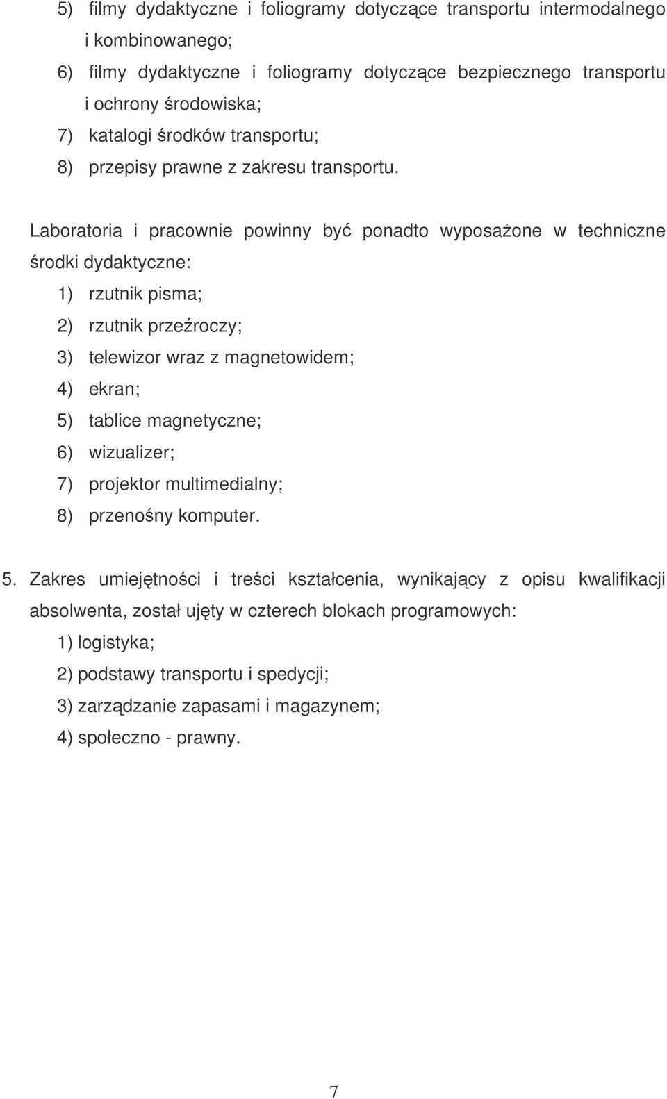 Laboratoria i pracownie powinny by ponadto wyposaone w techniczne rodki dydaktyczne: 1) rzutnik pisma; 2) rzutnik przeroczy; 3) telewizor wraz z magnetowidem; 4) ekran; 5) tablice