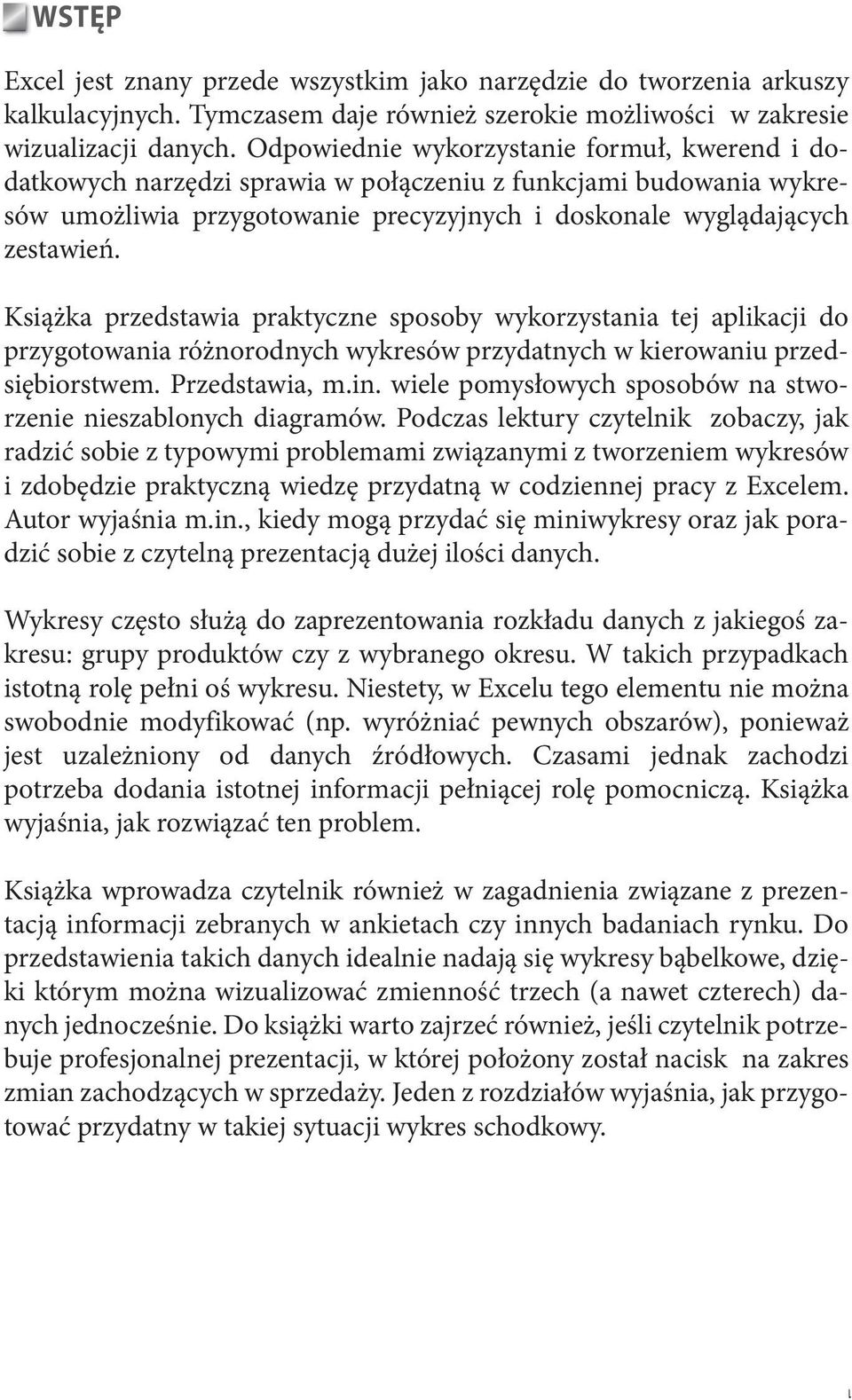 Książka przedstawia praktyczne sposoby wykorzystania tej aplikacji do przygotowania różnorodnych wykresów przydatnych w kierowaniu przedsiębiorstwem. Przedstawia, m.in.