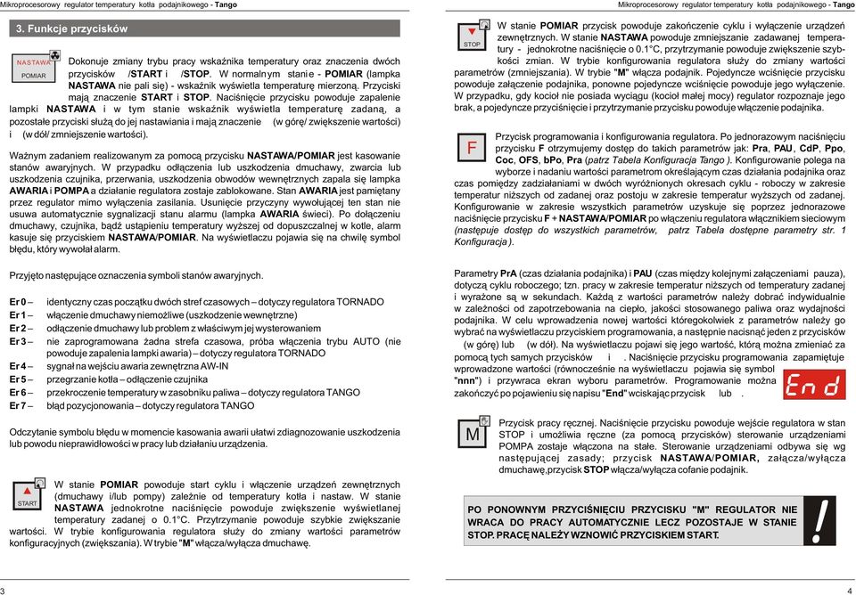 Naciœniêcie przyciku powoduje zapalenie lampki NASTAWA i w tym tanie wkaÿnik wyœwietla temperaturê zadan¹, a pozota³e przyciki ³u ¹ do jej natawiania i maj¹ znaczenie t (w górê/ zwiêkzenie wartoœci)