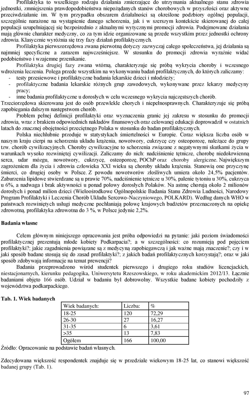 W tym przypadku obszarem działalności są określone podzbiory ogólnej populacji, szczególnie narażone na wystąpienie danego schorzenia, jak i w szerszym kontekście skierowanej do całej populacji