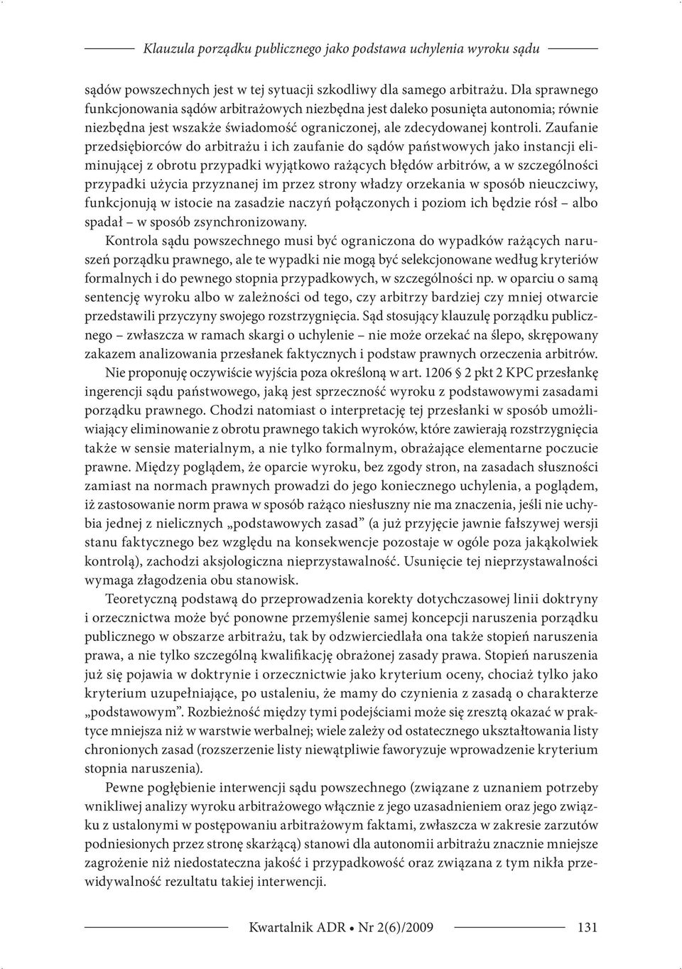 Zaufanie przedsiębiorców do arbitrażu i ich zaufanie do sądów państwowych jako instancji eliminującej z obrotu przypadki wyjątkowo rażących błędów arbitrów, a w szczególności przypadki użycia