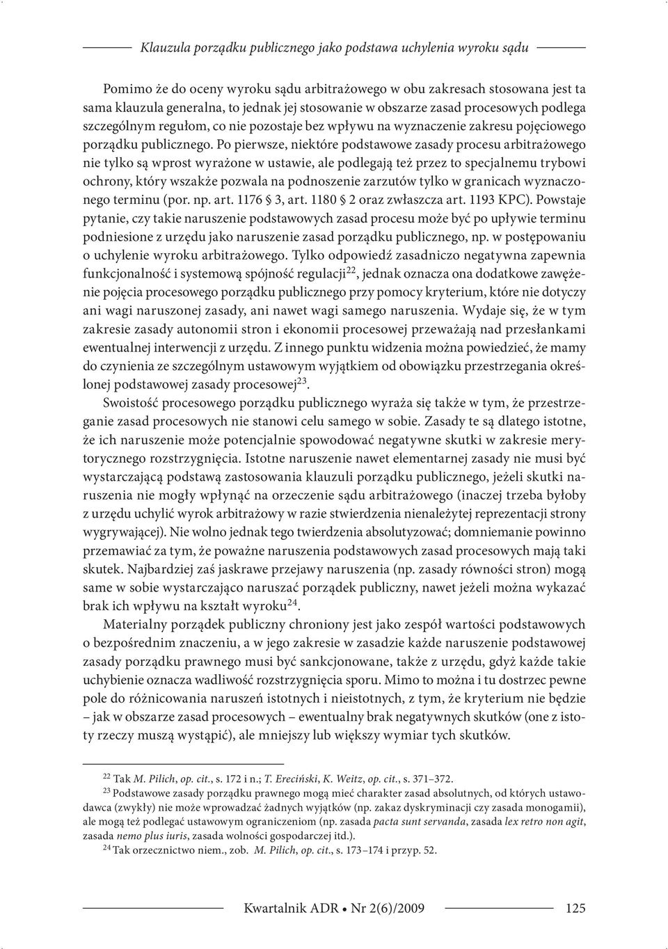 Po pierwsze, niektóre podstawowe zasady procesu arbitrażowego nie tylko są wprost wyrażone w ustawie, ale podlegają też przez to specjalnemu trybowi ochrony, który wszakże pozwala na podnoszenie