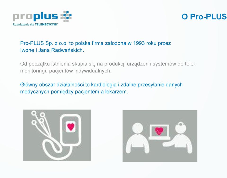 Producent innowacyjnych urządzeń, oprogramowania i usług dla telemedycyny Główny obszar działalności to kardiologia i zdalne przesyłanie danych medycznych pomiędzy pacjentem a lekarzem.