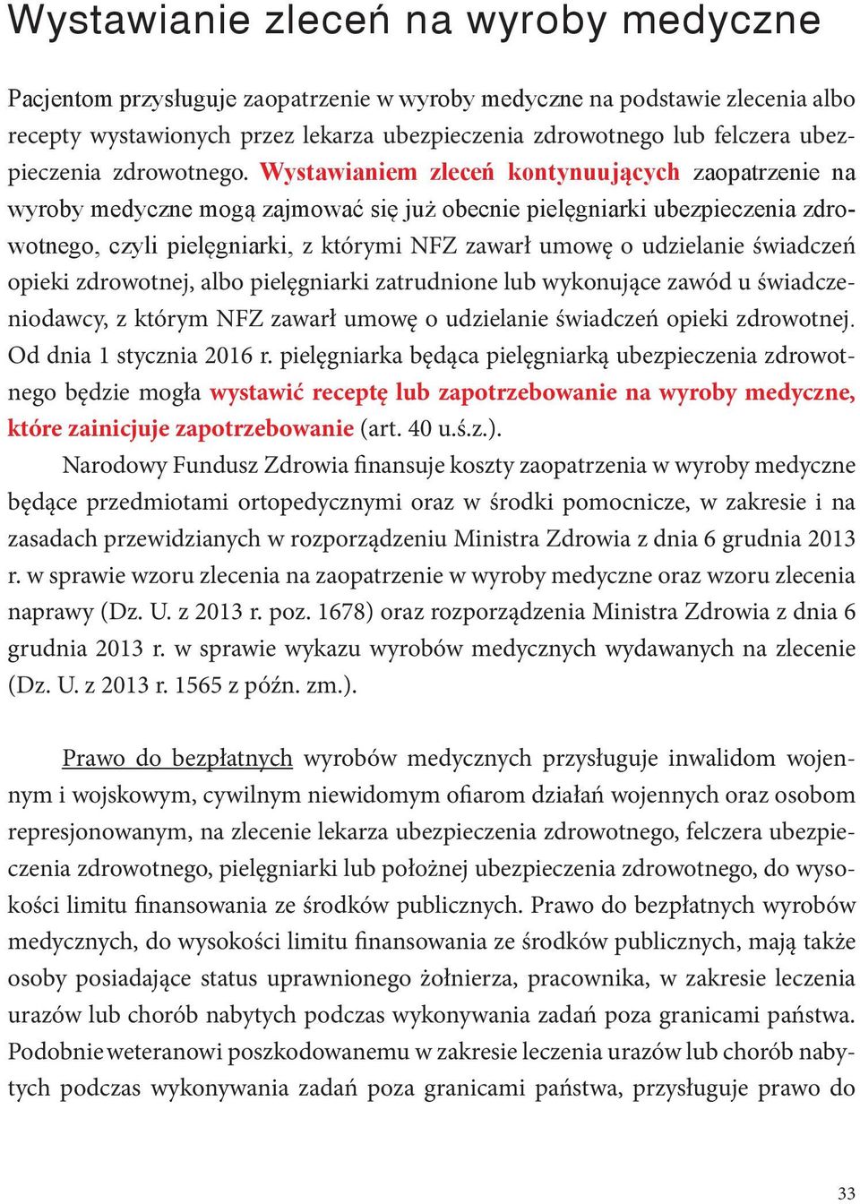 Wystawianiem zleceń kontynuujących zaopatrzenie na wyroby medyczne mogą zajmować się już obecnie pielęgniarki ubezpieczenia zdrowotnego, czyli pielęgniarki, z którymi NFZ zawarł umowę o udzielanie