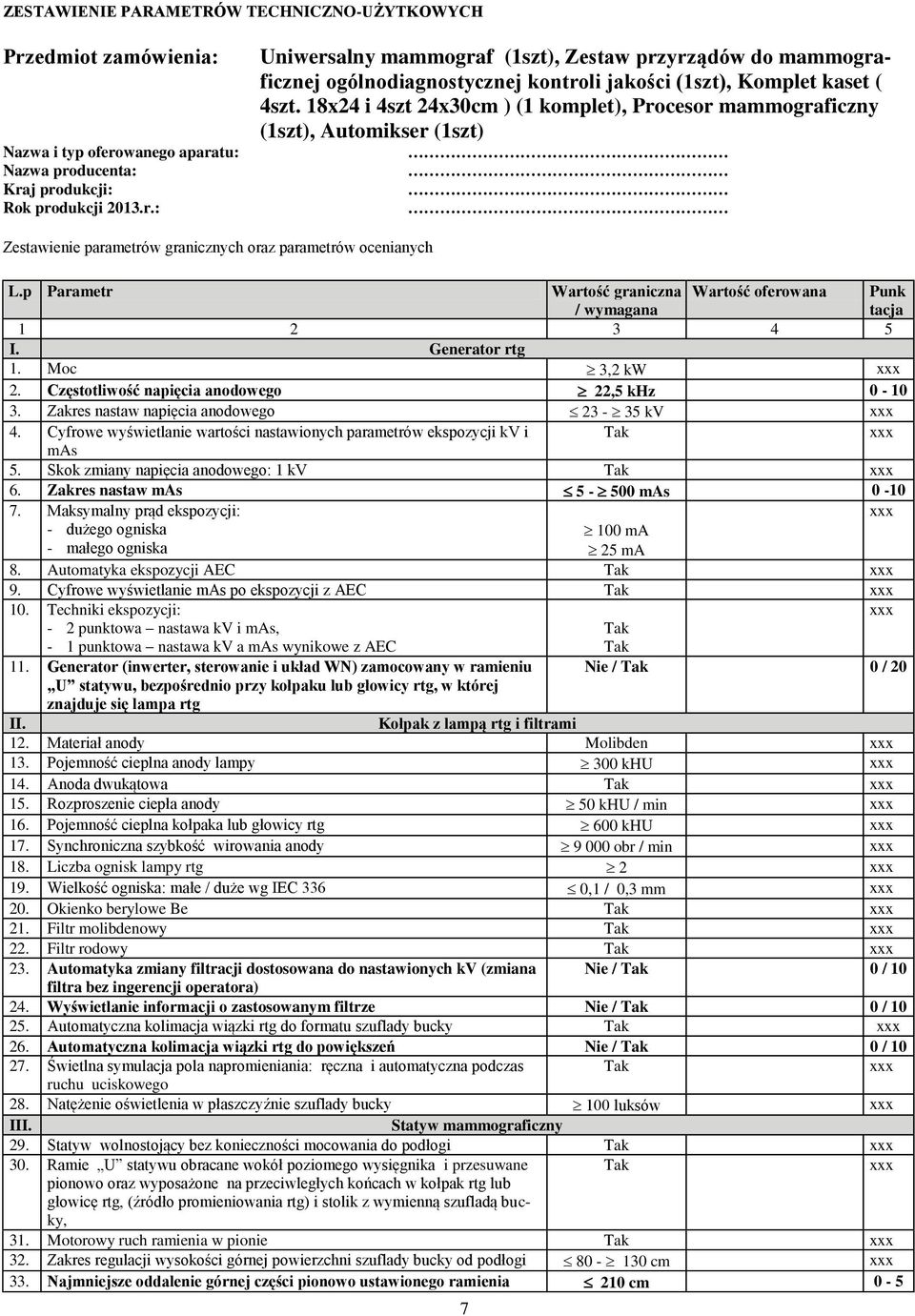 p Parametr Wartość graniczna Wartość oferowana Punk / wymagana tacja 1 2 3 4 5 I. Generator rtg 1. Moc 3,2 kw 2. Częstotliwość napięcia anodowego 22,5 khz 0-10 3.