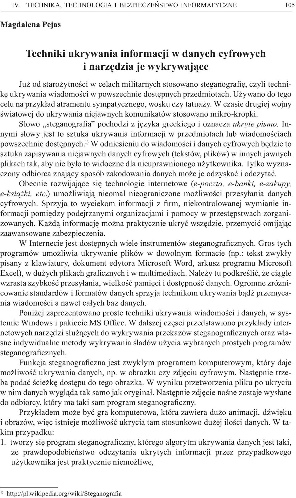 W czasie drugiej wojny światowej do ukrywania niejawnych komunikatów stosowano mikro-kropki. Słowo steganografia pochodzi z języka greckiego i oznacza ukryte pismo.