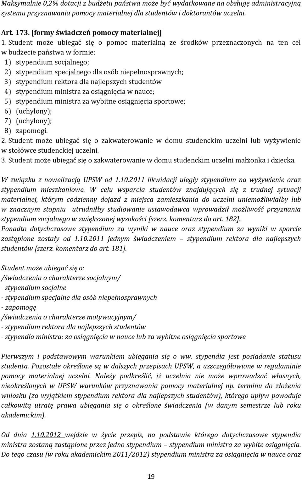 Student może ubiegać się o pomoc materialną ze środków przeznaczonych na ten cel w budżecie państwa w formie: 1) stypendium socjalnego; 2) stypendium specjalnego dla osób niepełnosprawnych; 3)