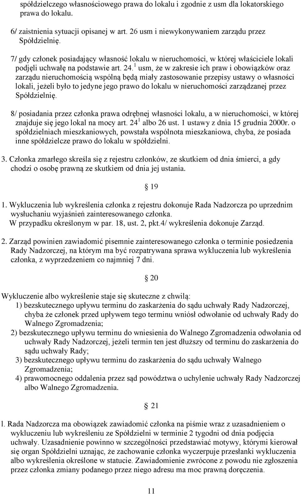 1 usm, że w zakresie ich praw i obowiązków oraz zarządu nieruchomością wspólną będą miały zastosowanie przepisy ustawy o własności lokali, jeżeli było to jedyne jego prawo do lokalu w nieruchomości