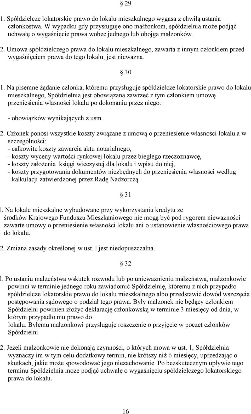 Umowa spółdzielczego prawa do lokalu mieszkalnego, zawarta z innym członkiem przed wygaśnięciem prawa do tego lokalu, jest nieważna. 30 1.