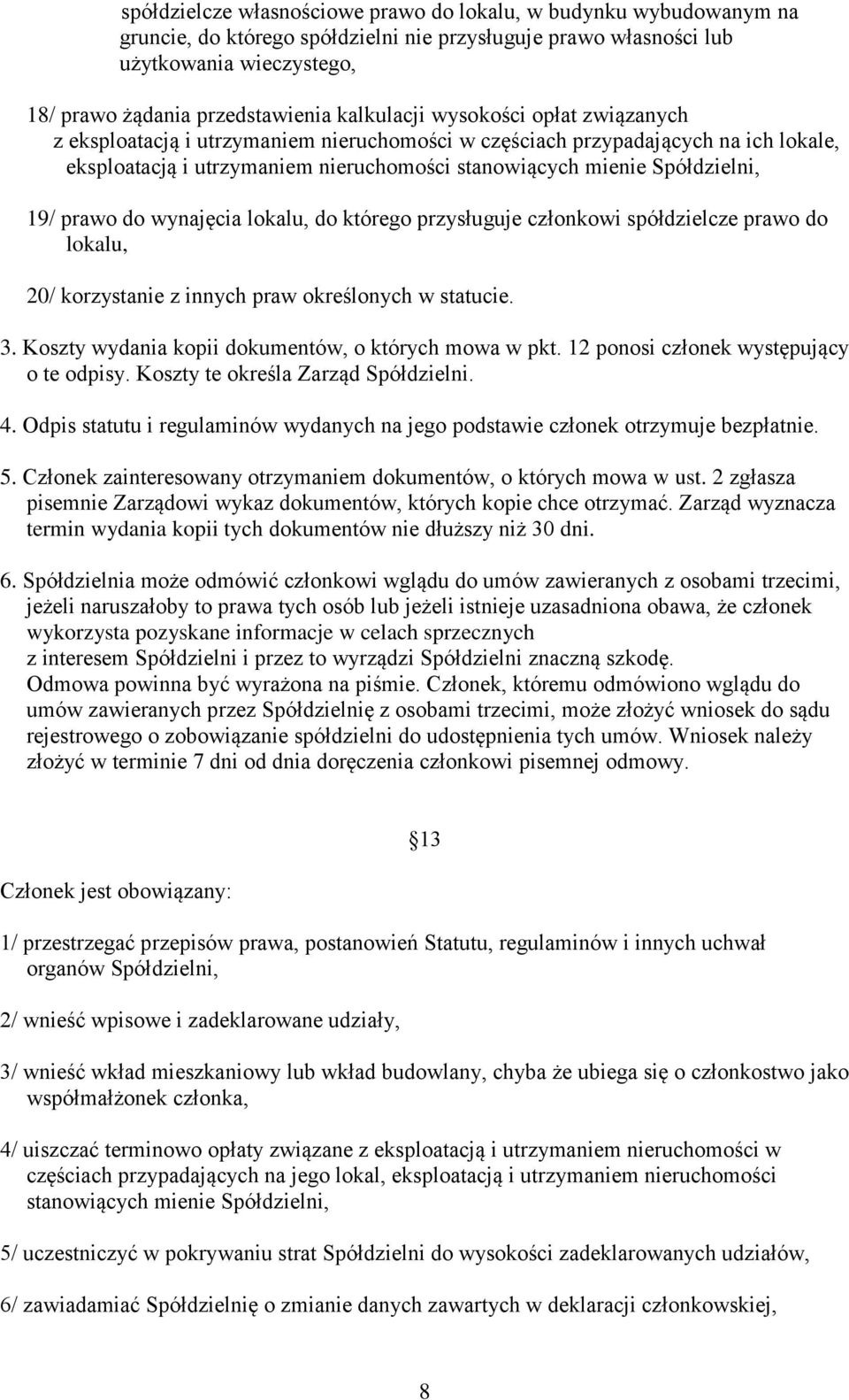 19/ prawo do wynajęcia lokalu, do którego przysługuje członkowi spółdzielcze prawo do lokalu, 20/ korzystanie z innych praw określonych w statucie. 3.