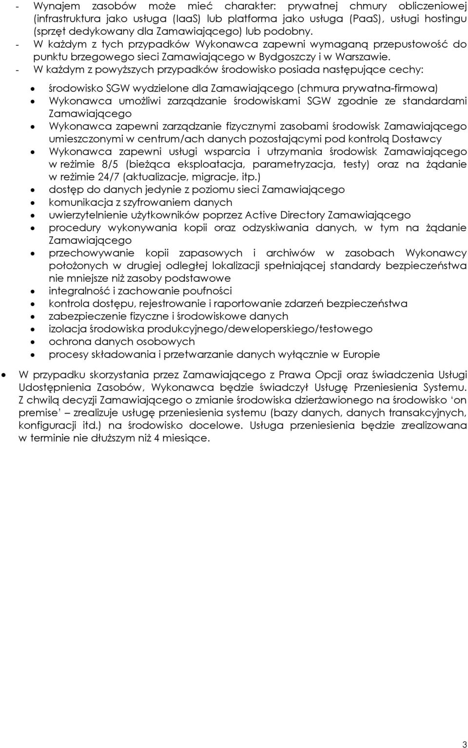 - W każdym z powyższych przypadków środowisko posiada następujące cechy: środowisko SGW wydzielone dla Zamawiającego (chmura prywatna-firmowa) Wykonawca umożliwi zarządzanie środowiskami SGW zgodnie