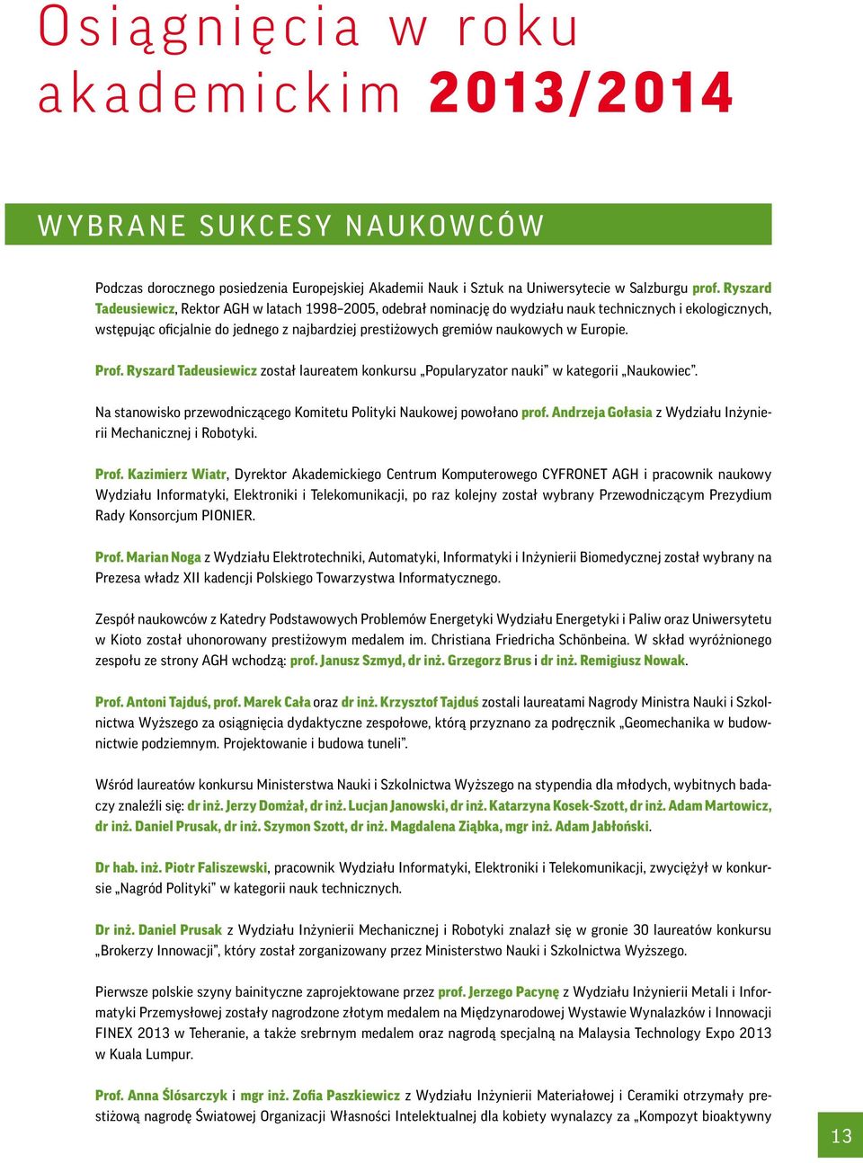 Europie. Prof. Ryszard Tadeusiewicz został laureatem konkursu Popularyzator nauki w kategorii Naukowiec. Na stanowisko przewodniczącego Komitetu Polityki Naukowej powołano prof.