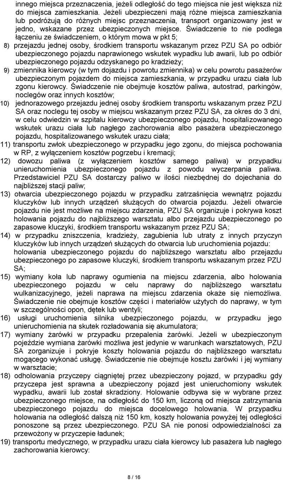 Świadczenie to nie podlega łączeniu ze świadczeniem, o którym mowa w pkt 5; 8) przejazdu jednej osoby, środkiem transportu wskazanym przez PZU SA po odbiór ubezpieczonego pojazdu naprawionego wskutek