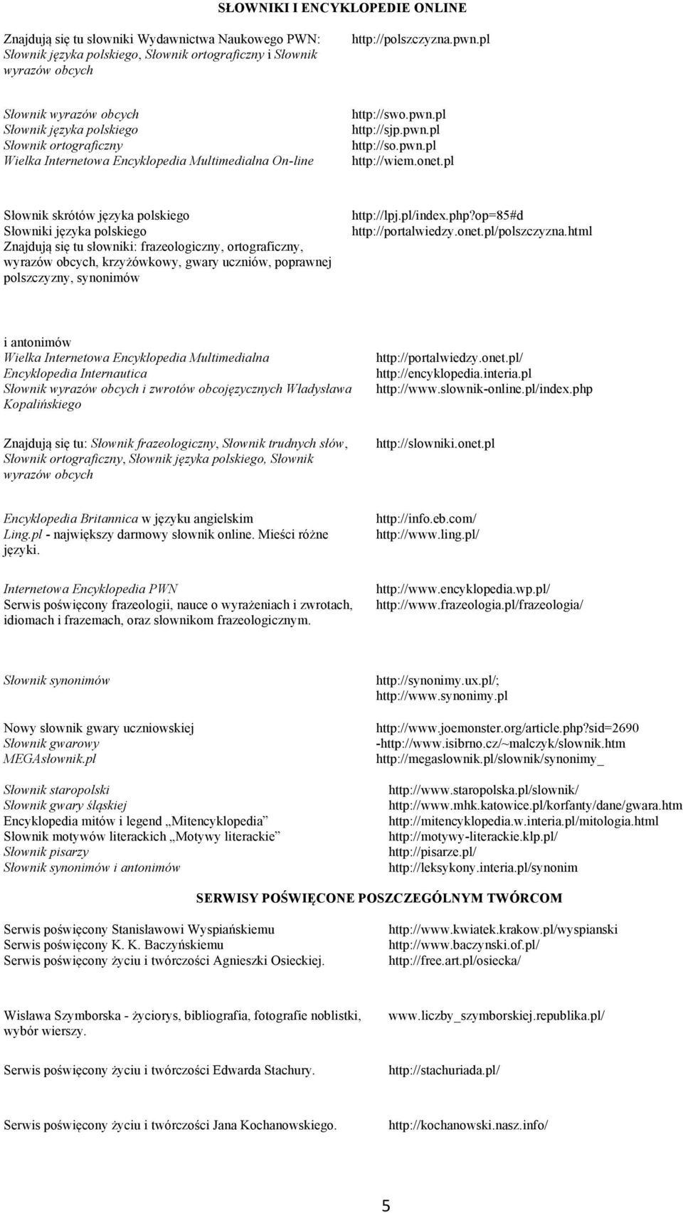 pl Słownik skrótów języka polskiego Słowniki języka polskiego Znajdują się tu słowniki: frazeologiczny, ortograficzny, wyrazów obcych, krzyżówkowy, gwary uczniów, poprawnej polszczyzny, synonimów