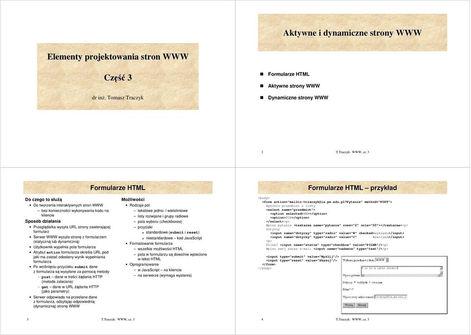 kodu na kliencie Sposób działania Przeglądarka wysyła URL strony zawierającej formularz Serwer WWW wysyła stronę z formularzem (statyczną lub dynamiczną) UŜytkownik wypełnia pola formularza Atrybut