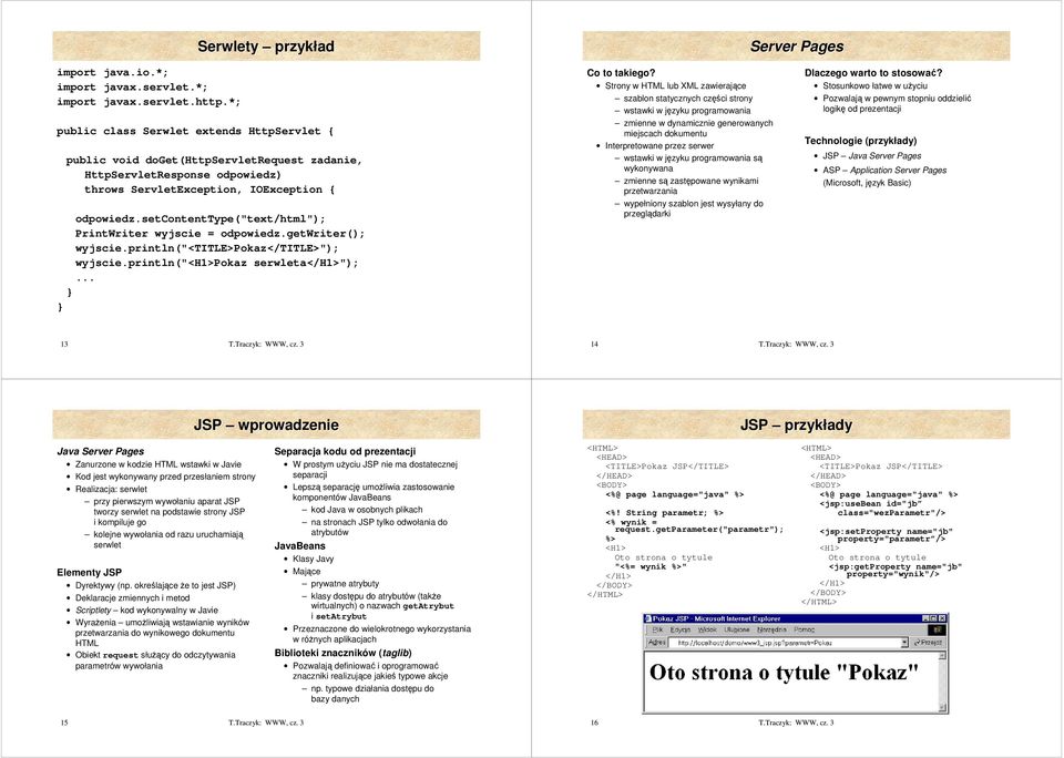 setcontenttype("text/html"); PrintWriter wyjscie = odpowiedz.getwriter(); wyjscie.println("<title>pokaz</title>"); wyjscie.println("<h1>pokaz serwleta</h1>");... Co to takiego?