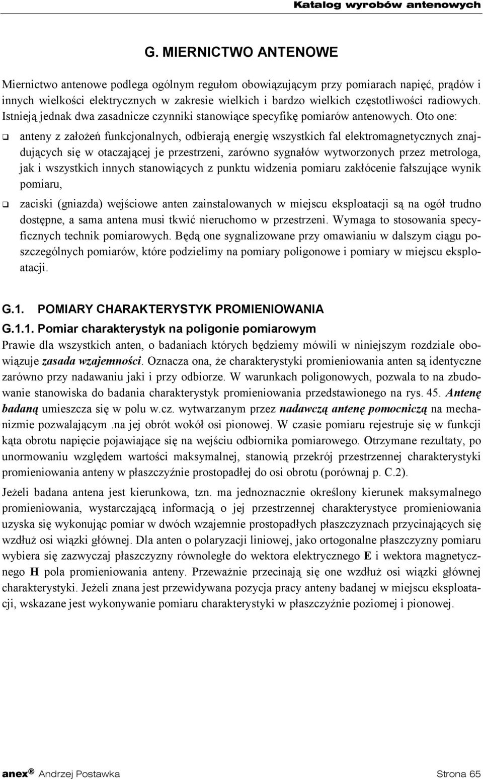 anteny z założeń funkcjonalnych, odbierają energię wszystkich fal elektromagnetycznych znajdujących się w otaczającej je przestrzeni, zarówno sygnałów wytworzonych przez metrologa, jak i wszystkich