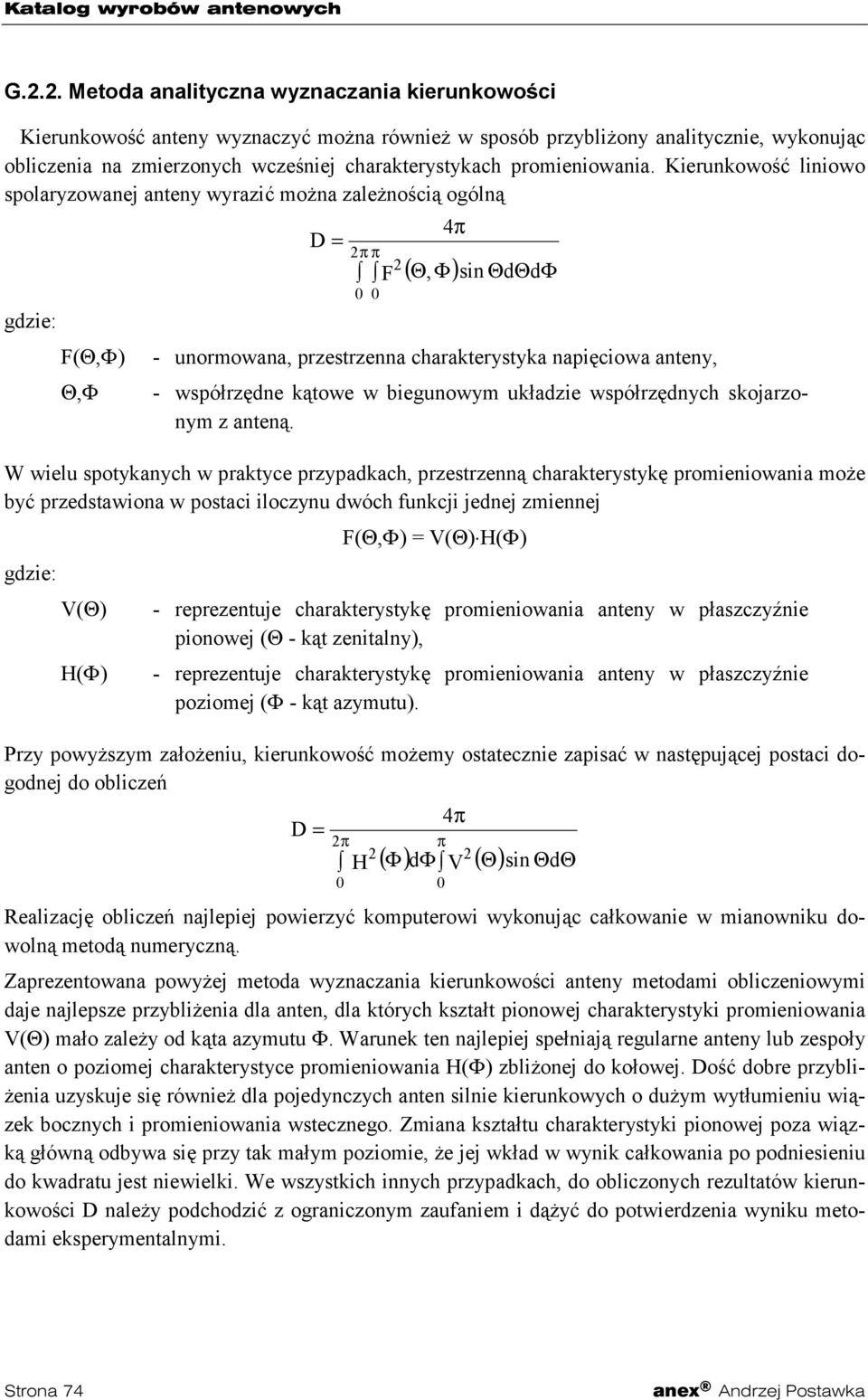 Kierunkowość liniowo spolaryzowanej anteny wyrazić można zależnością ogólną gdzie: F(Θ,Φ) Θ,Φ D = ππ 4π ( Θ, Φ) F sin ΘdΘdΦ 0 0 - unormowana, przestrzenna charakterystyka napięciowa anteny, -