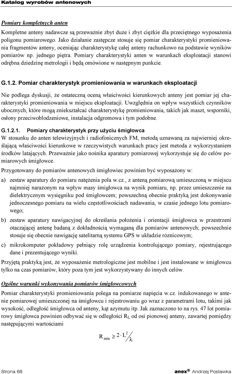 Pomiary charakterystyki anten w warunkach eksploatacji stanowi odrębna dziedzinę metrologii i będą omówione w następnym punkcie. G.1.