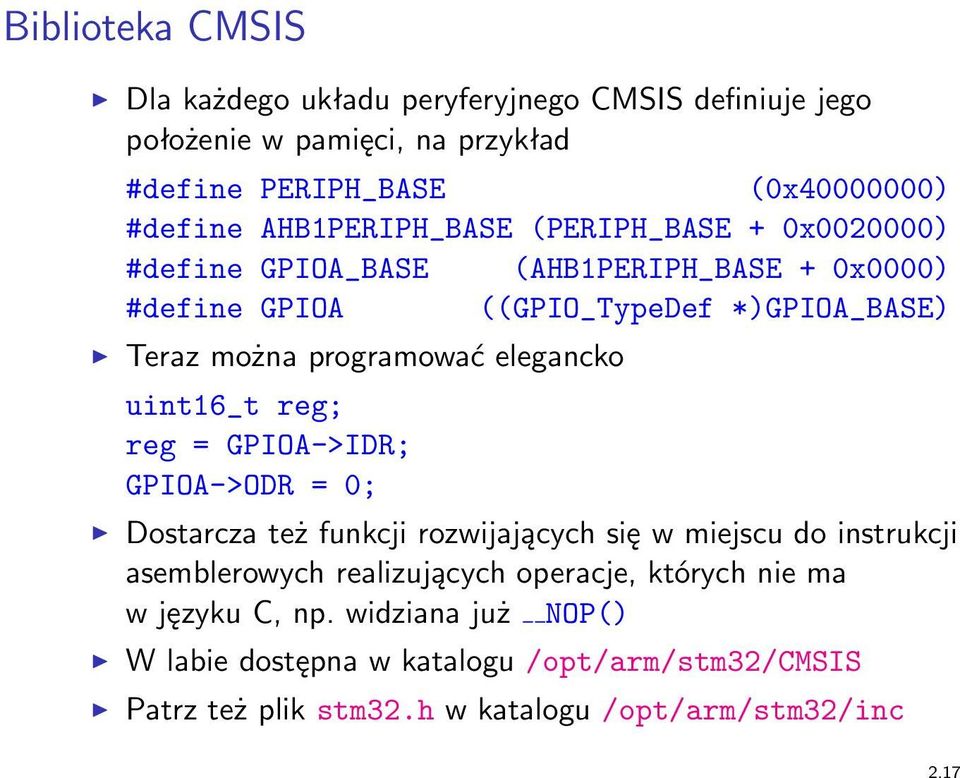 programować elegancko uint16_t reg; reg = GPIOA->IDR; GPIOA->ODR = 0; Dostarcza też funkcji rozwijających się w miejscu do instrukcji asemblerowych