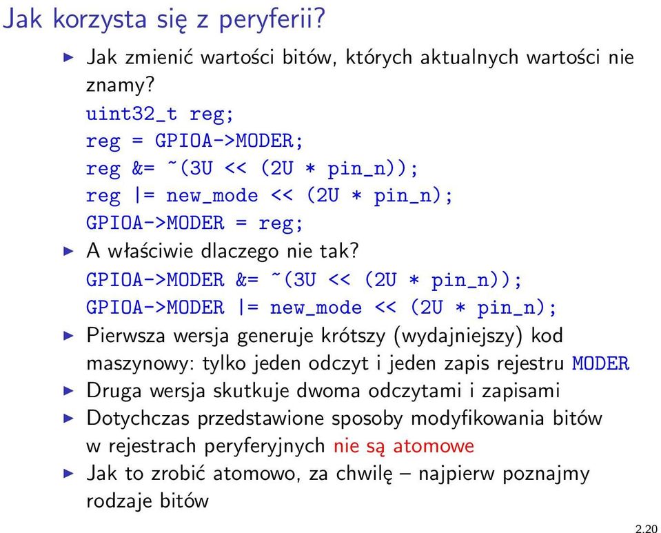 GPIOA->MODER &= ~(3U << (2U * pin_n)); GPIOA->MODER = new_mode << (2U * pin_n); Pierwsza wersja generuje krótszy (wydajniejszy) kod maszynowy: tylko jeden odczyt