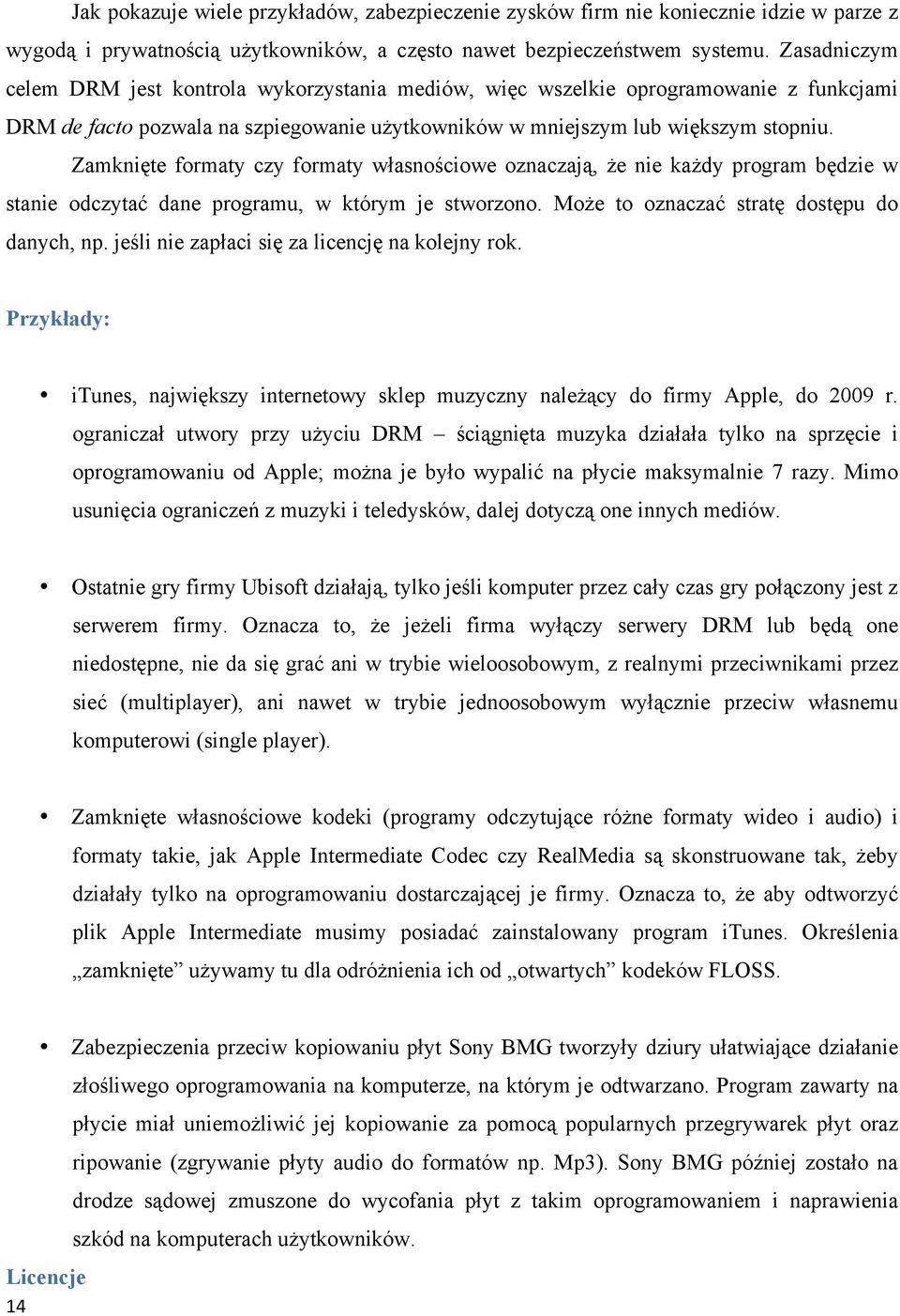 Zamknięte formaty czy formaty własnościowe oznaczają, że nie każdy program będzie w stanie odczytać dane programu, w którym je stworzono. Może to oznaczać stratę dostępu do danych, np.