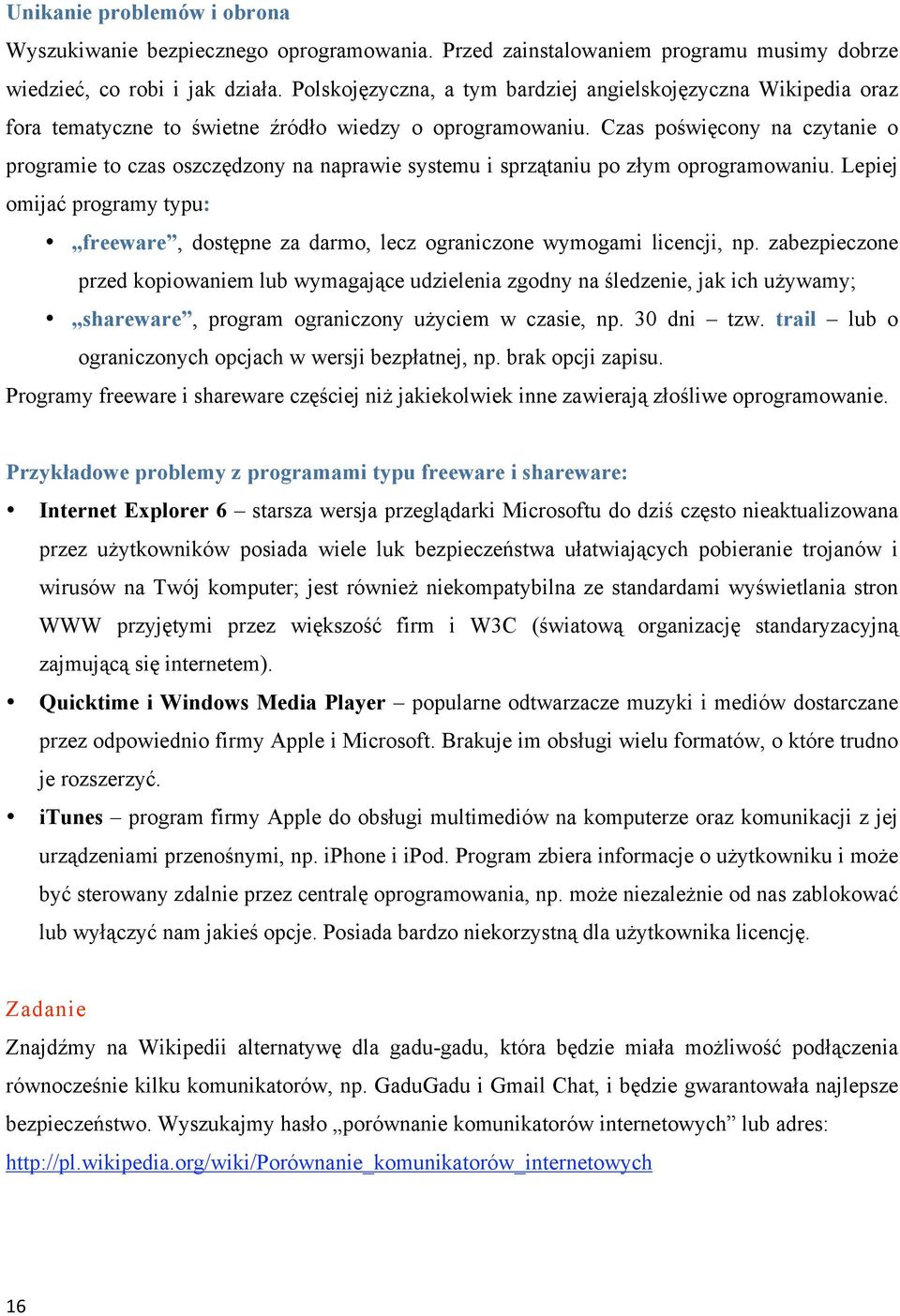 Czas poświęcony na czytanie o programie to czas oszczędzony na naprawie systemu i sprzątaniu po złym oprogramowaniu.