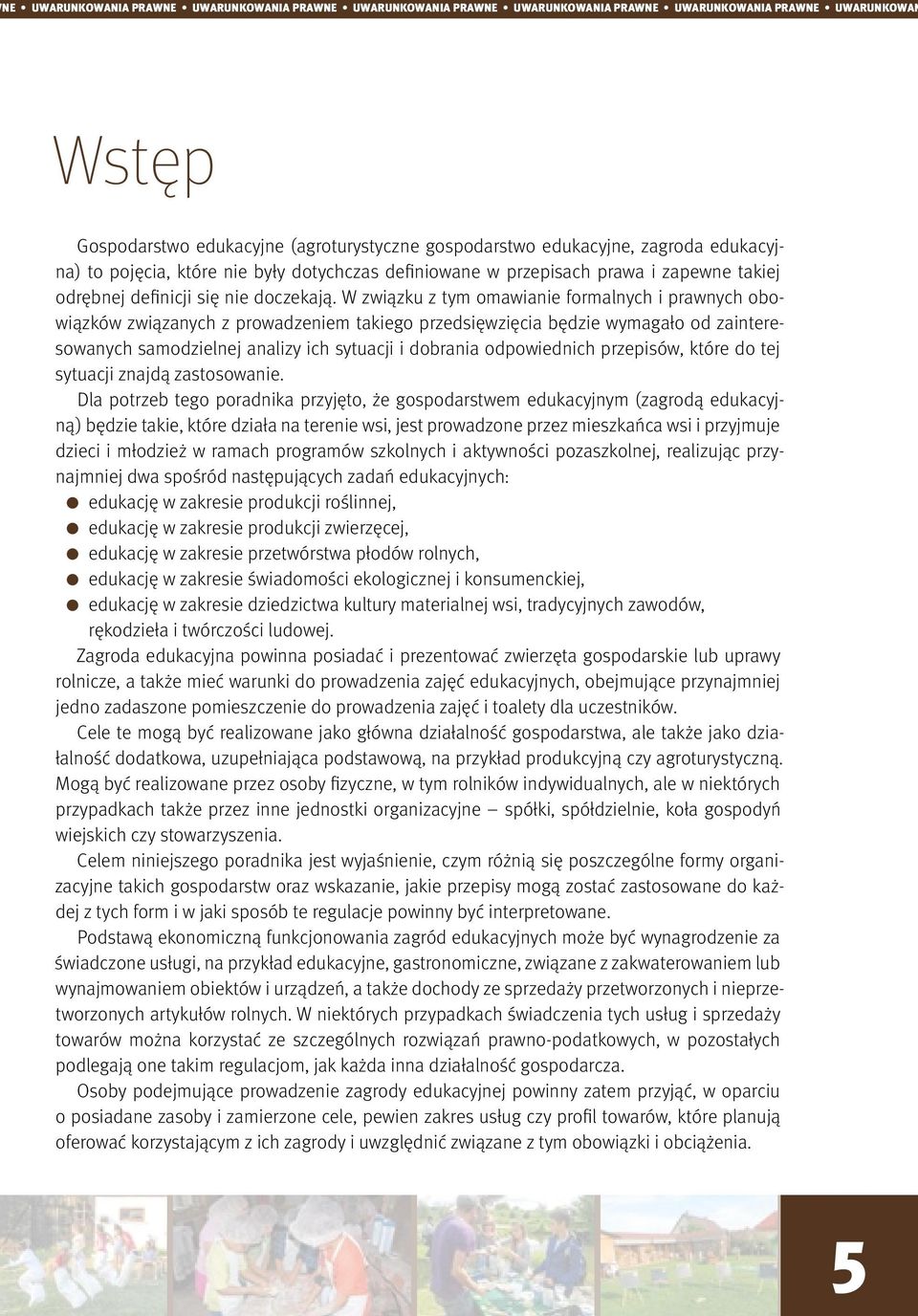 W związku z tym omawianie formalnych i prawnych obowiązków związanych z prowadzeniem takiego przedsięwzięcia będzie wymagało od zainteresowanych samodzielnej analizy ich sytuacji i dobrania