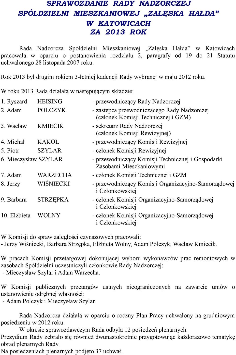 W roku 2013 Rada działała w następującym składzie: 1. Ryszard HEISING - przewodniczący Rady Nadzorczej 2.