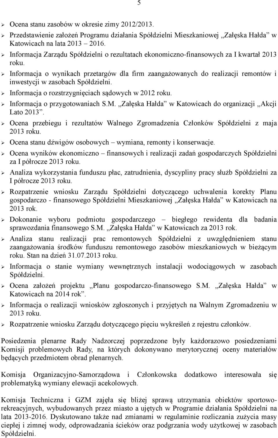 Informacja o wynikach przetargów dla firm zaangażowanych do realizacji remontów i inwestycji w zasobach Spółdzielni. Informacja o rozstrzygnięciach sądowych w 2012 roku.