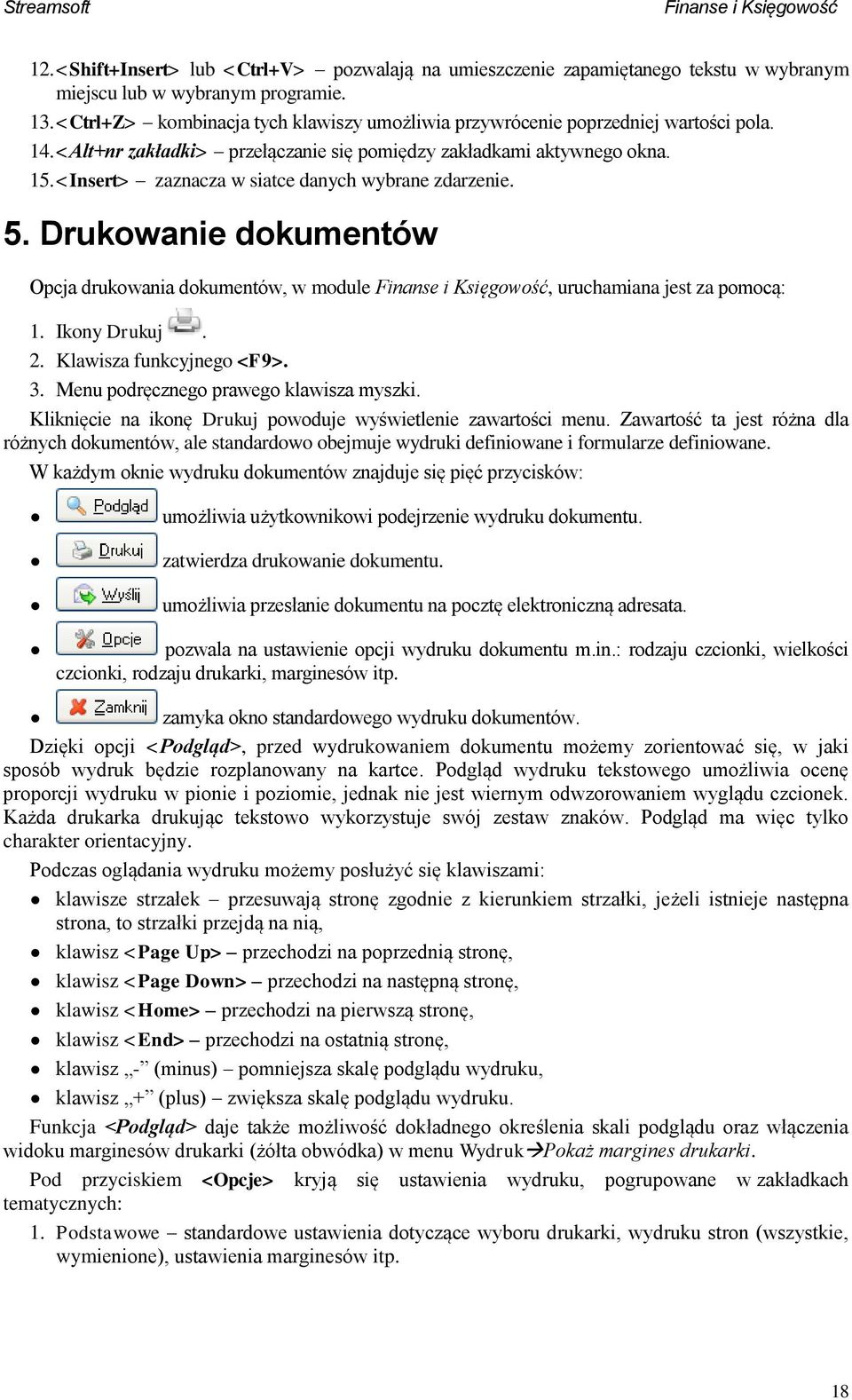 <Insert> zaznacza w siatce danych wybrane zdarzenie. 5. Drukowanie dokumentów Opcja drukowania dokumentów, w module, uruchamiana jest za pomocą: 1. Ikony Drukuj. 2. Klawisza funkcyjnego <F9>. 3.