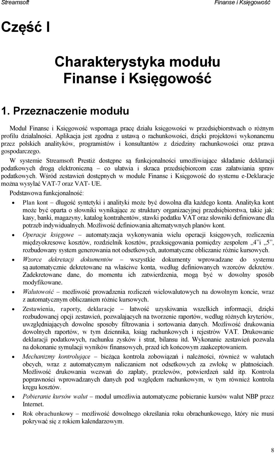 W systemie Streamsoft Prestiż dostępne są funkcjonalności umożliwiające składanie deklaracji podatkowych drogą elektroniczną co ułatwia i skraca przedsiębiorcom czas załatwiania spraw podatkowych.