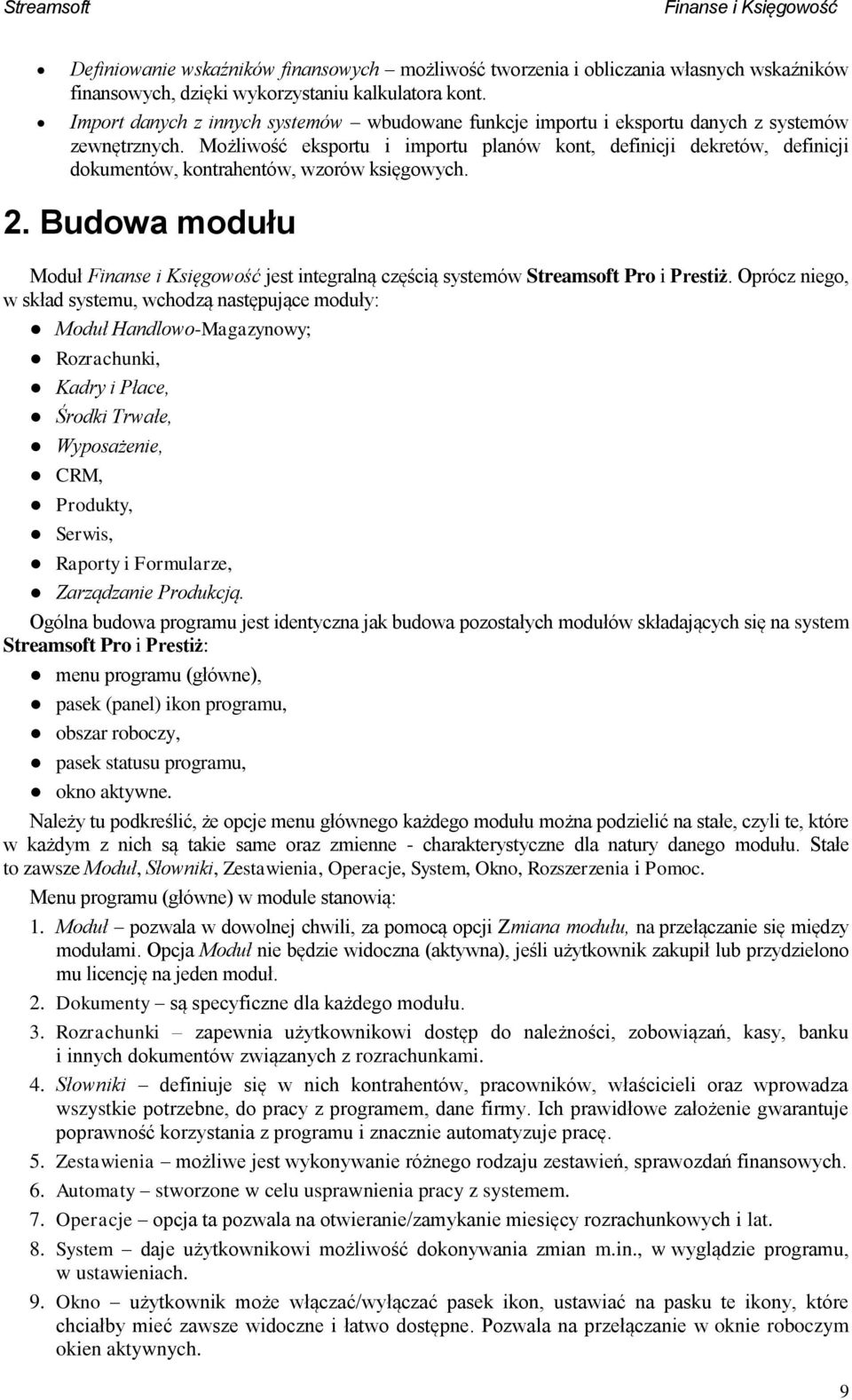 Możliwość eksportu i importu planów kont, definicji dekretów, definicji dokumentów, kontrahentów, wzorów księgowych. 2. Budowa modułu Moduł jest integralną częścią systemów Streamsoft Pro i Prestiż.