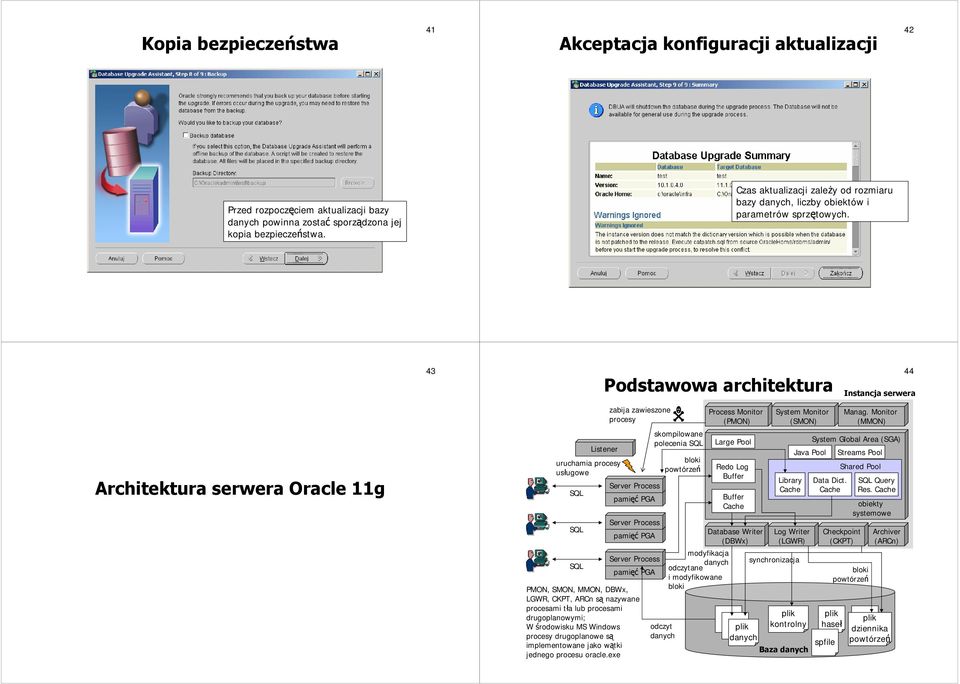 43 Podstawowa architektura 44 Instancja serwera Architektura serwera Oracle 11g Listener uruchamia procesy usługowe Server Process SQL pamięć PGA SQL SQL zabija zawieszone procesy Server Process