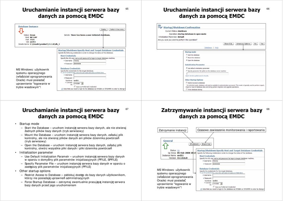 Uruchamianie instancji serwera bazy danych za pomocą EMDC Startup mode Start the Database uruchom instancję serwera bazy danych, ale nie otwieraj żadnych plików bazy danych (tryb serwisowy) Mount the