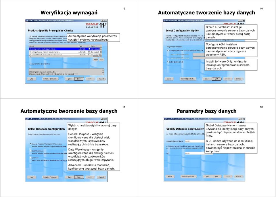 Configure ASM: instaluje oprogramowanie serwera bazy danych i automatycznie tworzy logiczne wolumeny ASM. Install Software Only: wyłącznie instaluje oprogramowanie serwera bazy danych.