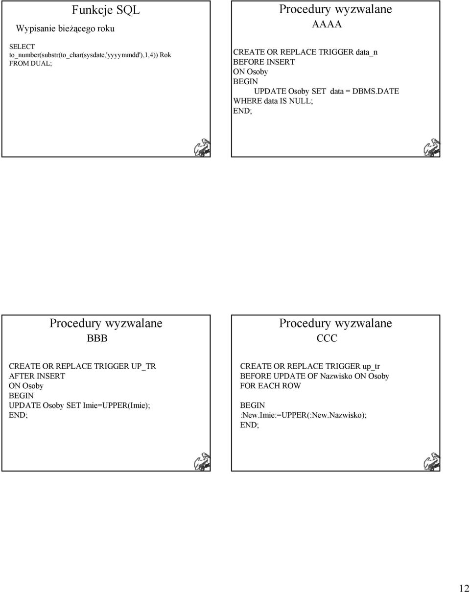 DATE WHERE data NULL; Procedury wyzwalane BBB Procedury wyzwalane CCC CREATE OR REPLACE TRIGGER UP_TR AFTER INSERT ON Osoby