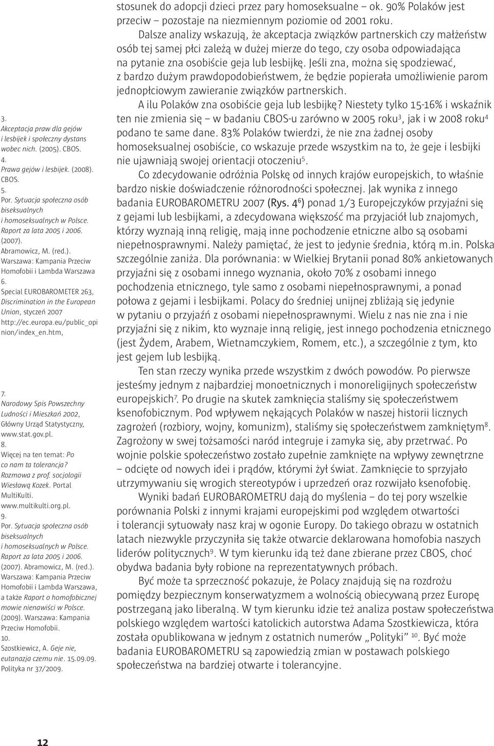 Special EUROBAROMETER 263, Discrimination in the European Union, styczeń 2007 http://ec.europa.eu/public_opi nion/index_en.htm, 7.