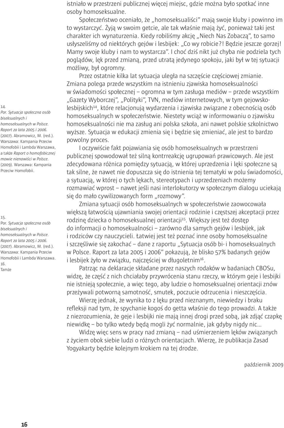 Sytuacja społeczna osób biseksualnych i homoseksualnych w Polsce. Raport za lata 2005 i 2006. (2007). Abramowicz, M. (red.). Warszawa: Kampania Przeciw Homofobii i Lambda Warszawa. 16.