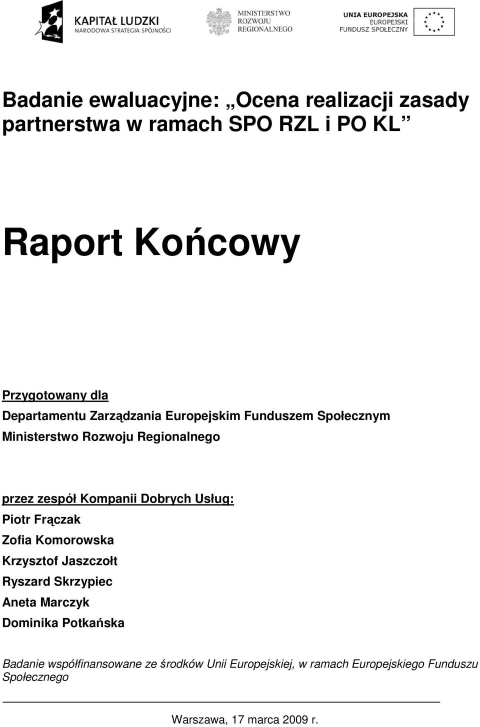 Dobrych Usług: Piotr Frączak Zofia Komorowska Krzysztof Jaszczołt Ryszard Skrzypiec Aneta Marczyk Dominika Potkańska