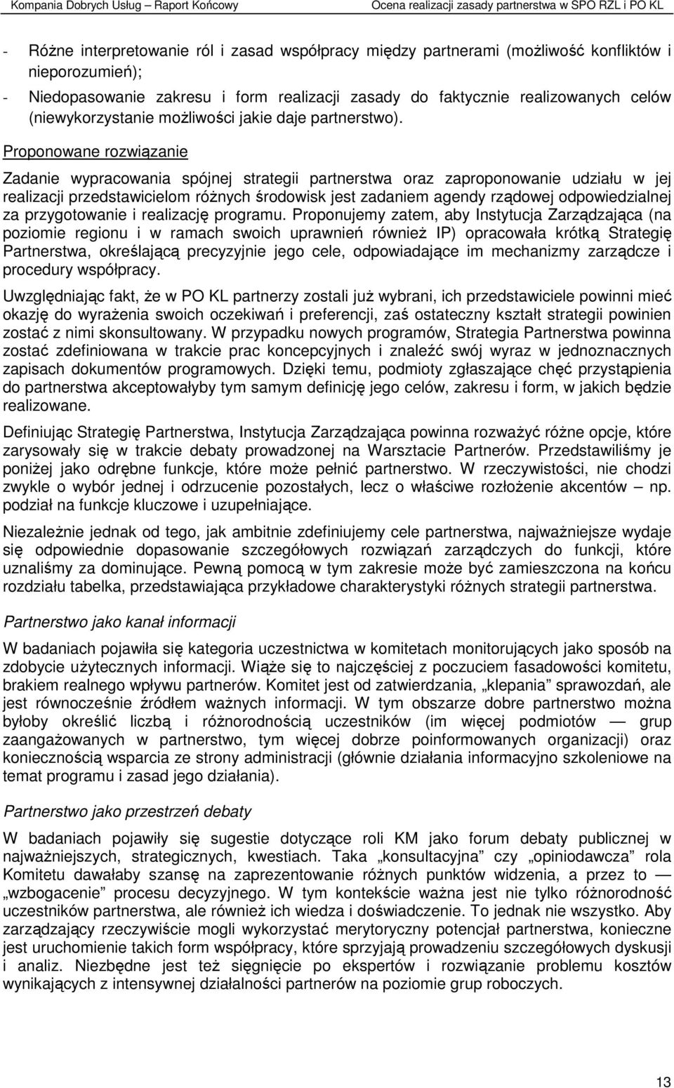 Proponowane rozwiązanie Zadanie wypracowania spójnej strategii partnerstwa oraz zaproponowanie udziału w jej realizacji przedstawicielom róŝnych środowisk jest zadaniem agendy rządowej