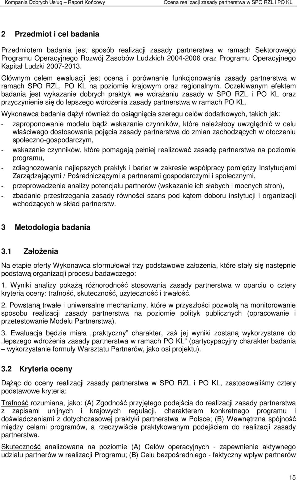 Oczekiwanym efektem badania jest wykazanie dobrych praktyk we wdraŝaniu zasady w SPO RZL i PO KL oraz przyczynienie się do lepszego wdroŝenia zasady partnerstwa w ramach PO KL.