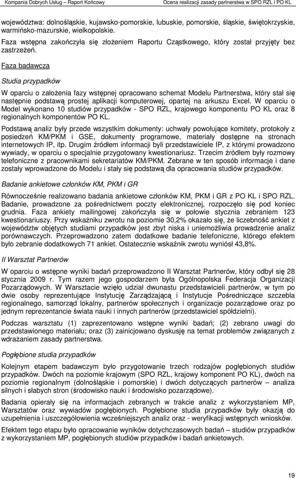 Faza badawcza Studia przypadków W oparciu o załoŝenia fazy wstępnej opracowano schemat Modelu Partnerstwa, który stał się następnie podstawą prostej aplikacji komputerowej, opartej na arkuszu Excel.