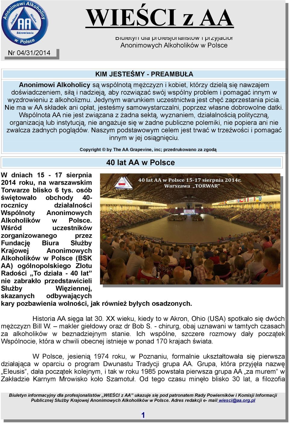 Wspólnota AA nie jest związana z żadna sektą, wyznaniem, działalnością polityczną, organizacją lub instytucją, nie angażuje się w żadne publiczne polemiki, nie popiera ani nie zwalcza żadnych