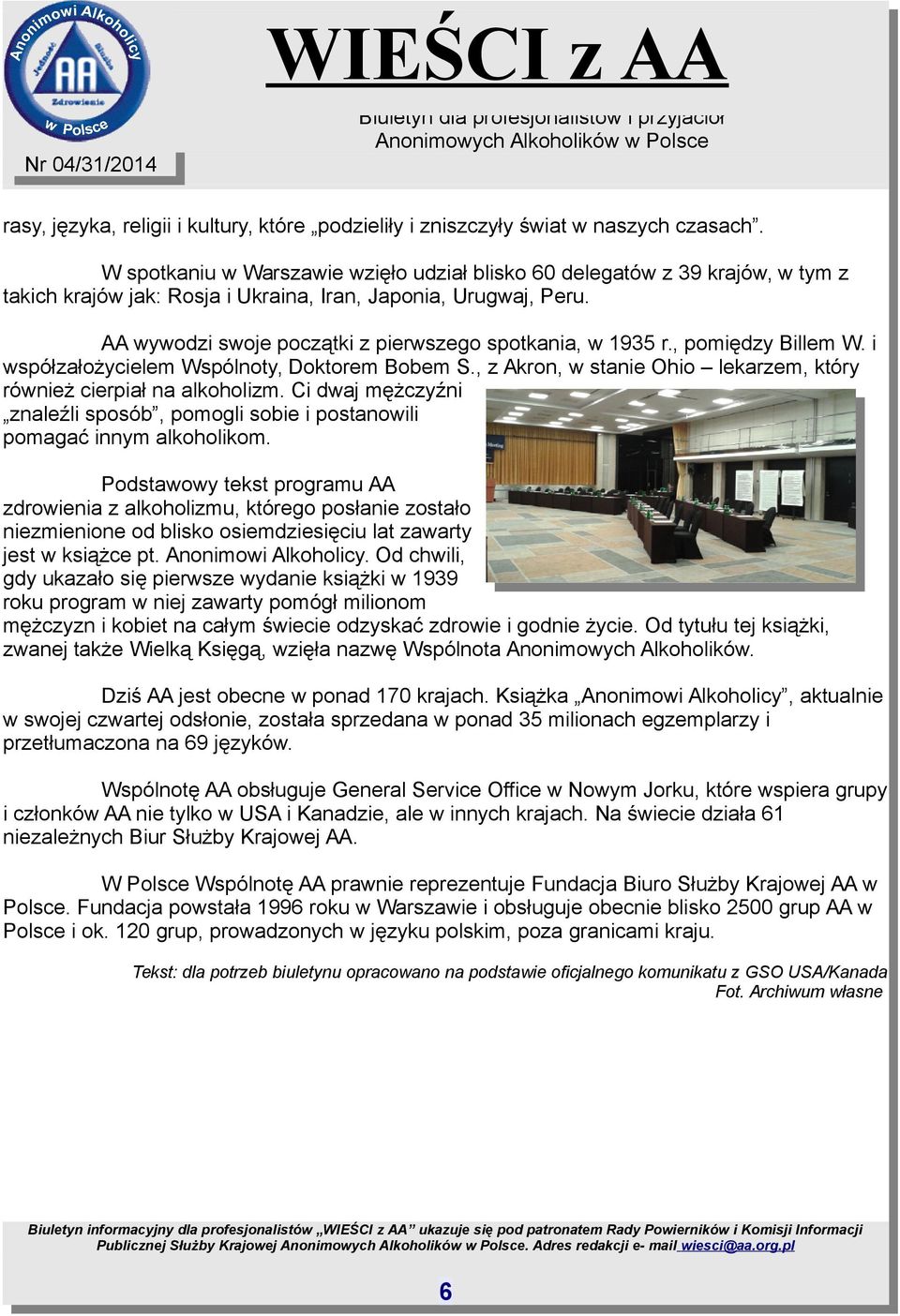 AA wywodzi swoje początki z pierwszego spotkania, w 1935 r., pomiędzy Billem W. i współzałożycielem Wspólnoty, Doktorem Bobem S., z Akron, w stanie Ohio lekarzem, który również cierpiał na alkoholizm.