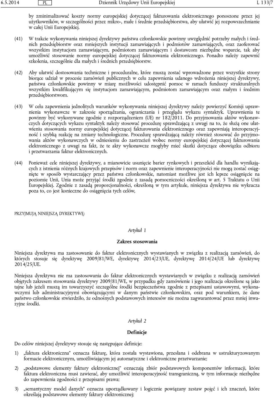 (41) W trakcie wykonywania niniejszej dyrektywy państwa członkowskie powinny uwzględnić potrzeby małych i średnich przedsiębiorstw oraz mniejszych instytucji zamawiających i podmiotów zamawiających,