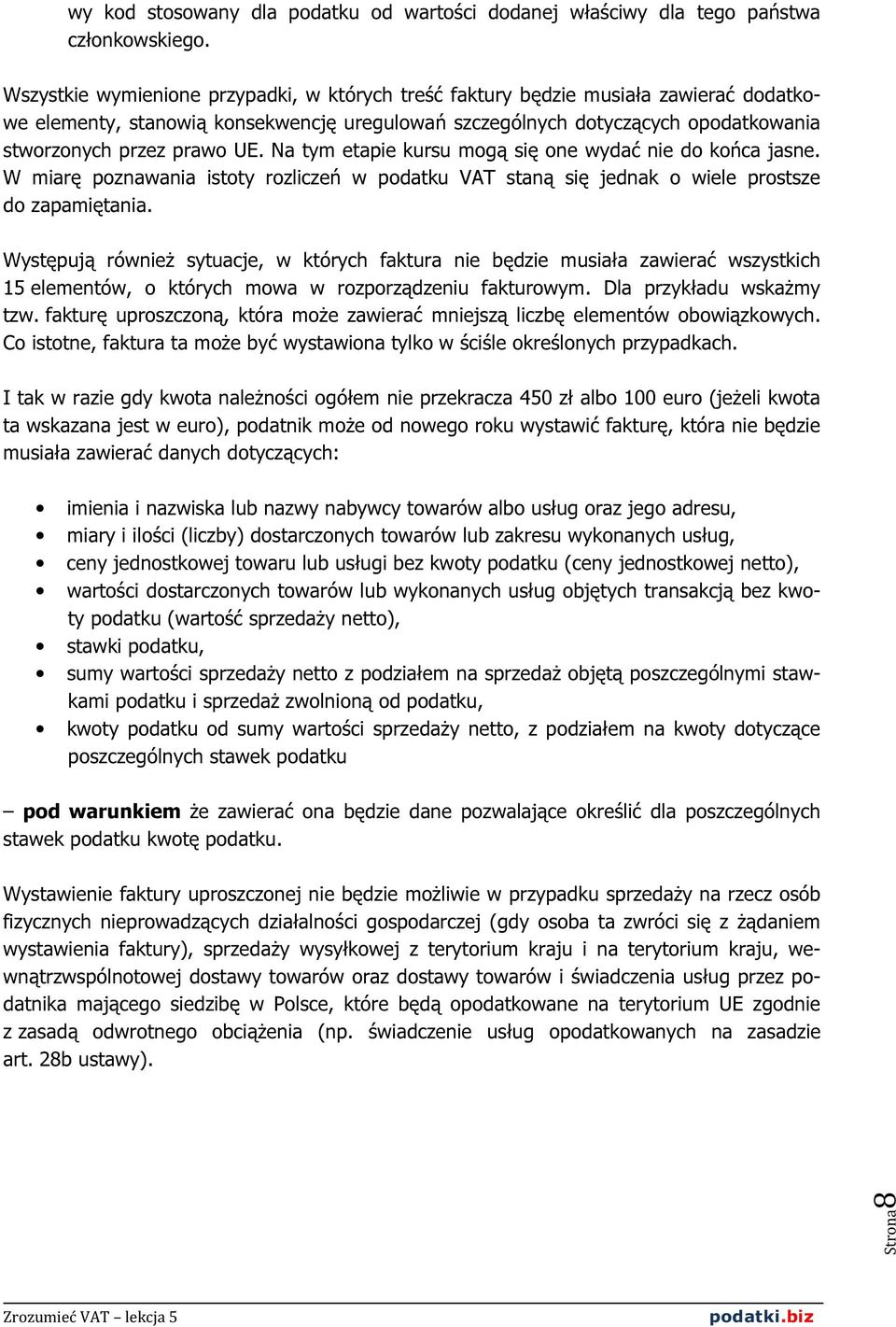 Na tym etapie kursu mogą się one wydać nie do końca jasne. W miarę poznawania istoty rozliczeń w podatku VAT staną się jednak o wiele prostsze do zapamiętania.