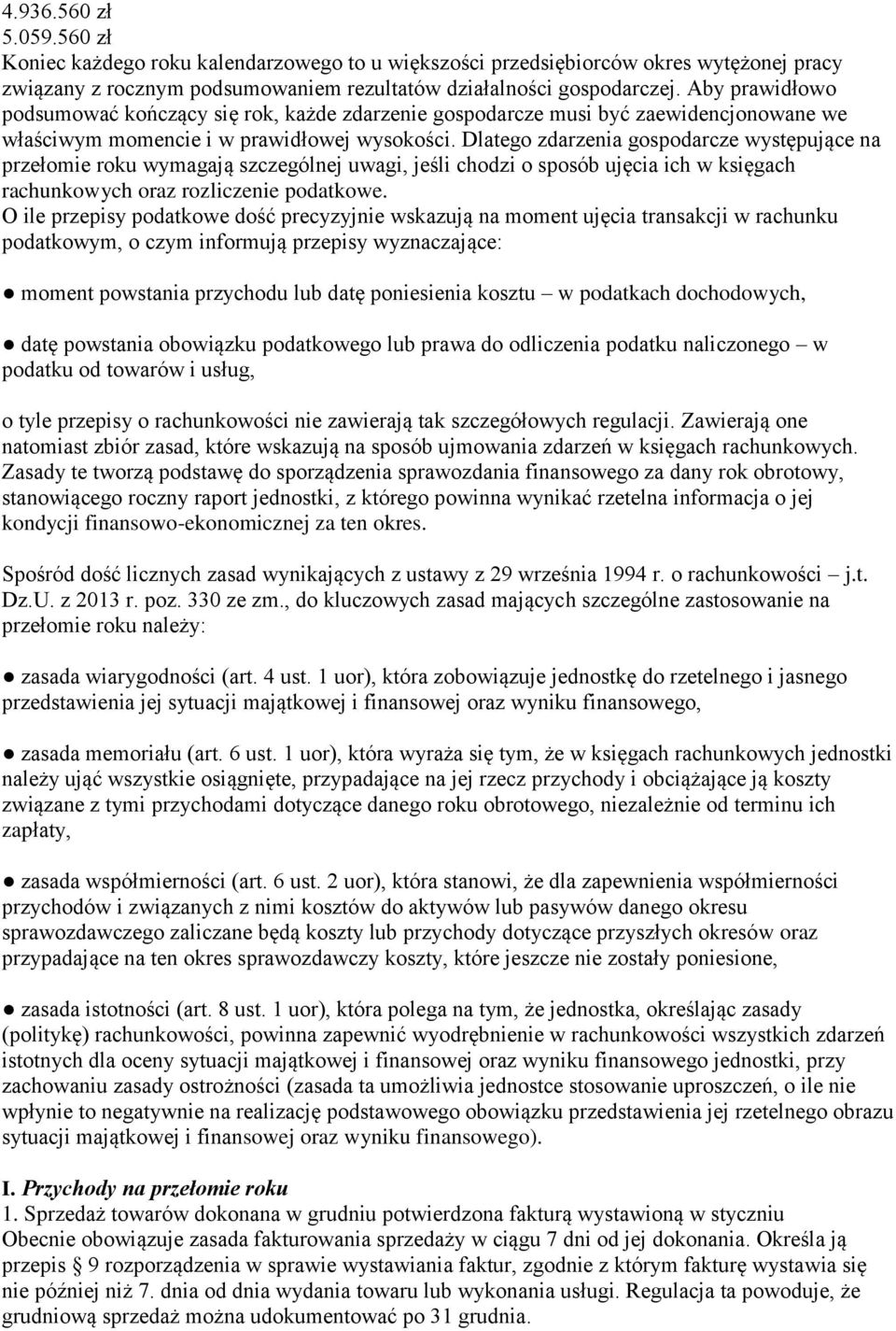 Dlatego zdarzenia gospodarcze występujące na przełomie roku wymagają szczególnej uwagi, jeśli chodzi o sposób ujęcia ich w księgach rachunkowych oraz rozliczenie podatkowe.